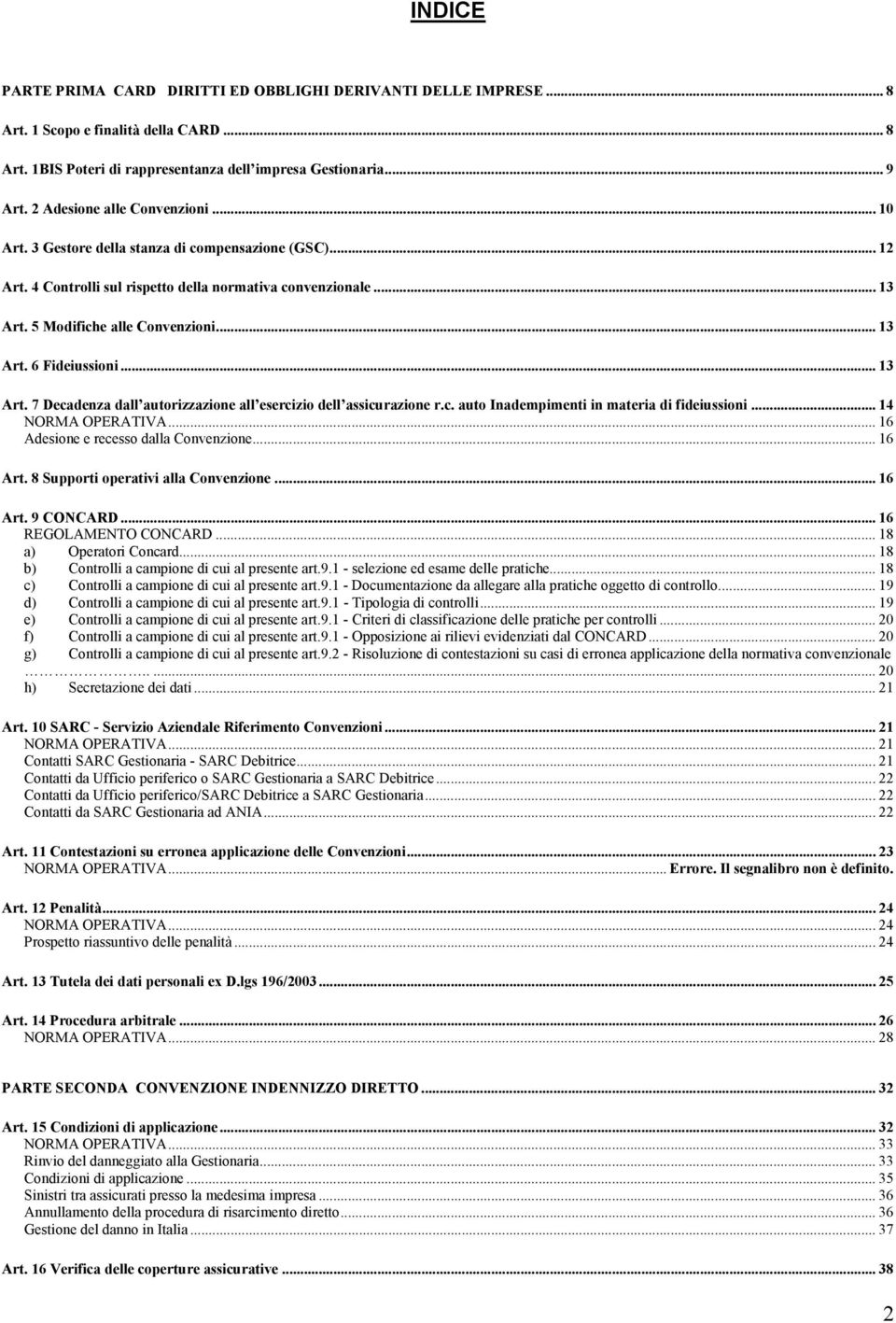 .. 13 Art. 7 Decadenza dall autorizzazione all esercizio dell assicurazione r.c. auto Inadempimenti in materia di fideiussioni... 14 NORMA OPERATIVA... 16 Adesione e recesso dalla Convenzione... 16 Art.