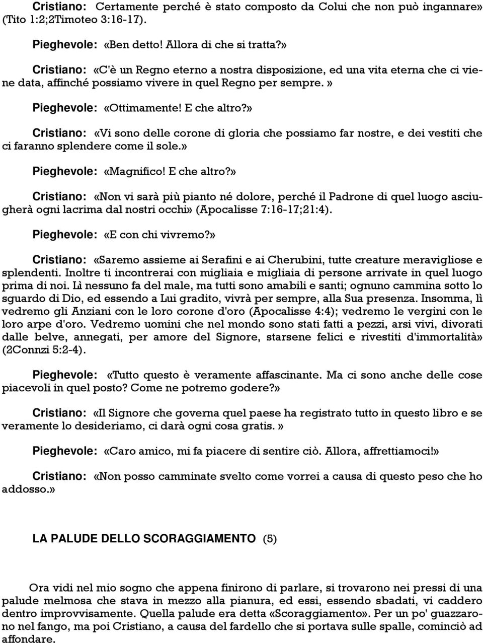 » Cristiano: «Vi sono delle corone di gloria che possiamo far nostre, e dei vestiti che ci faranno splendere come il sole.» Pieghevole: «Magnifico! E che altro?