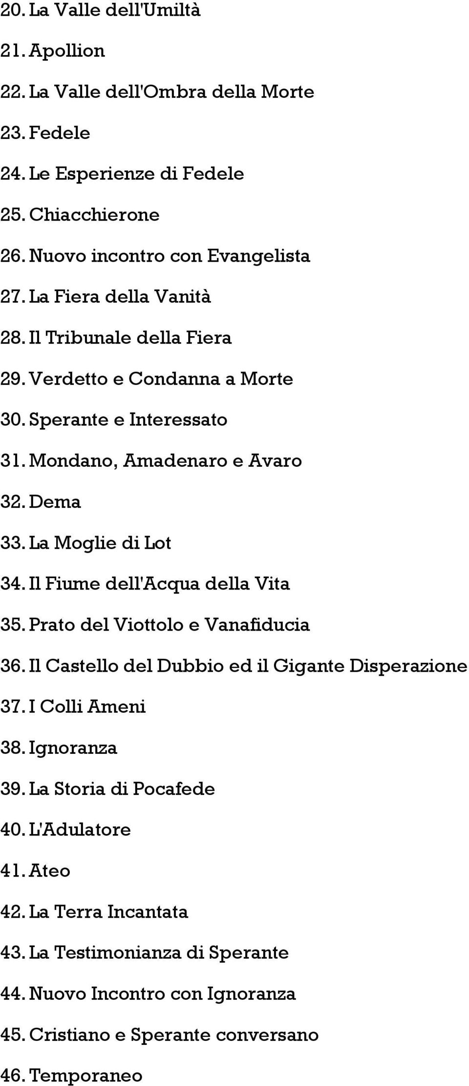 La Moglie di Lot 34. Il Fiume dell'acqua della Vita 35. Prato del Viottolo e Vanafiducia 36. Il Castello del Dubbio ed il Gigante Disperazione 37. I Colli Ameni 38.