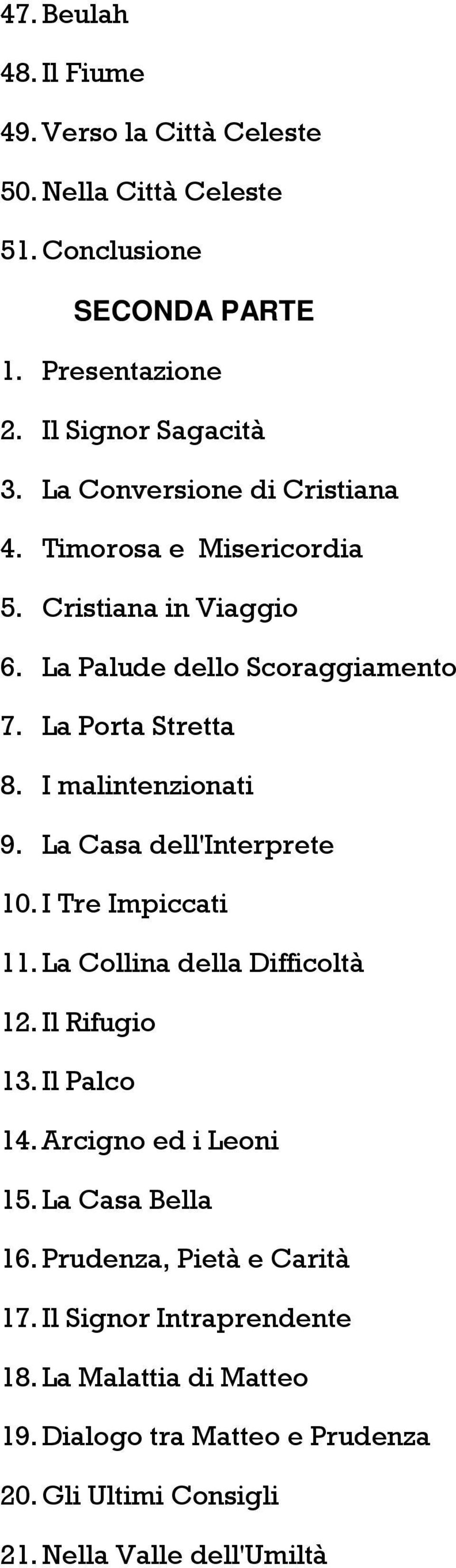 I malintenzionati 9. La Casa dell'interprete 10. I Tre Impiccati 11. La Collina della Difficoltà 12. Il Rifugio 13. Il Palco 14. Arcigno ed i Leoni 15.