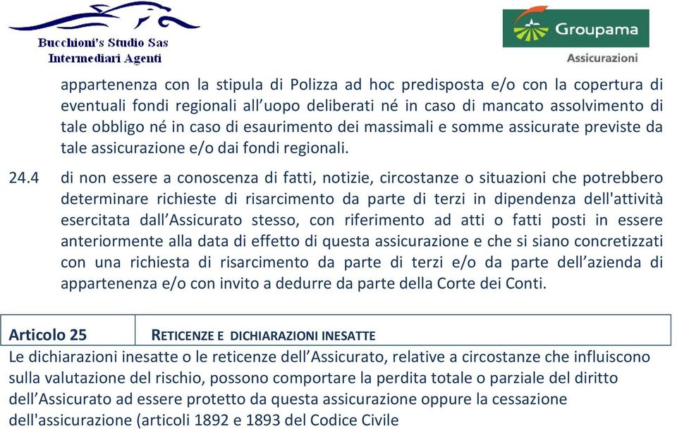 4 di non essere a conoscenza di fatti, notizie, circostanze o situazioni che potrebbero determinare richieste di risarcimento da parte di terzi in dipendenza dell'attività esercitata dall Assicurato