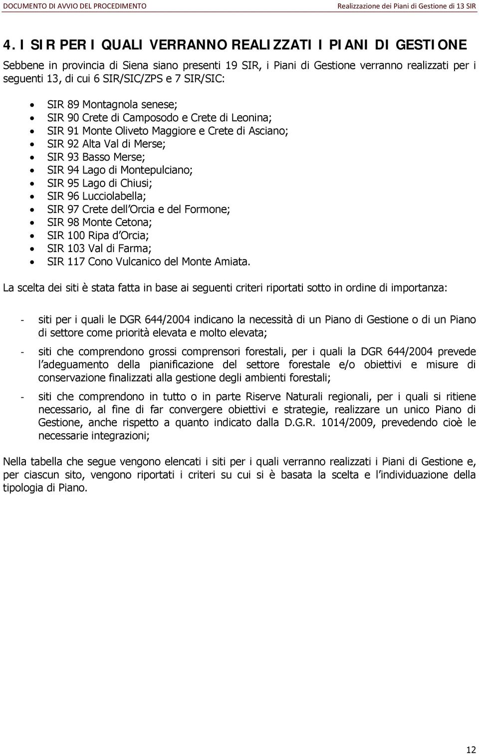 Montepulciano; SIR 95 Lago di Chiusi; SIR 96 Lucciolabella; SIR 97 Crete dell Orcia e del Formone; SIR 98 Monte Cetona; SIR 100 Ripa d Orcia; SIR 103 Val di Farma; SIR 117 Cono Vulcanico del Monte