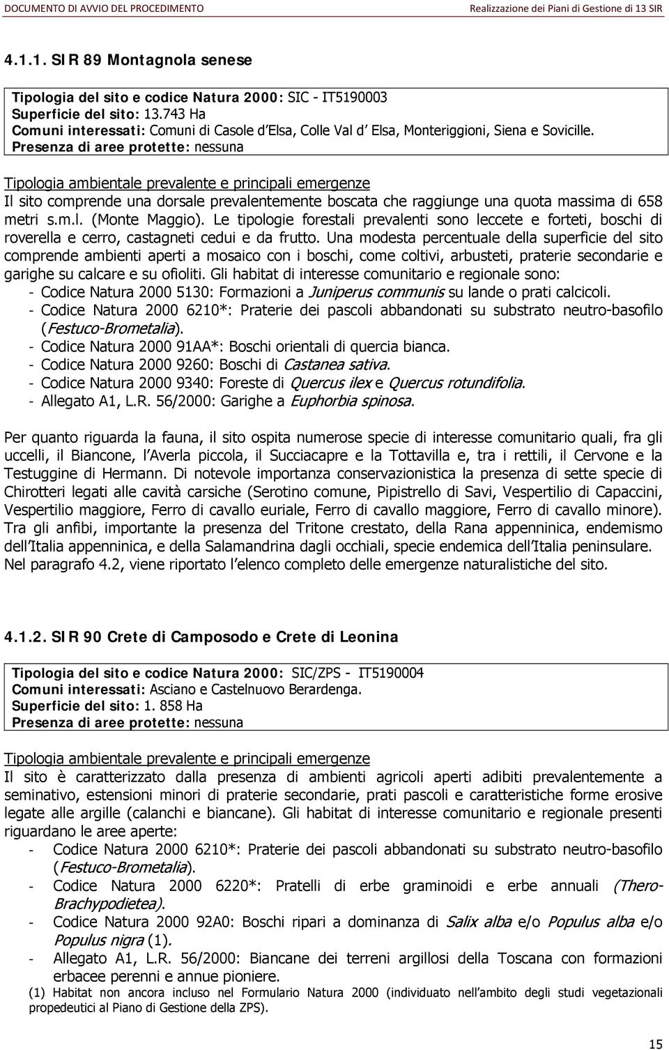 Presenza di aree protette: nessuna Tipologia ambientale prevalente e principali emergenze Il sito comprende una dorsale prevalentemente boscata che raggiunge una quota massima di 658 metri s.m.l. (Monte Maggio).