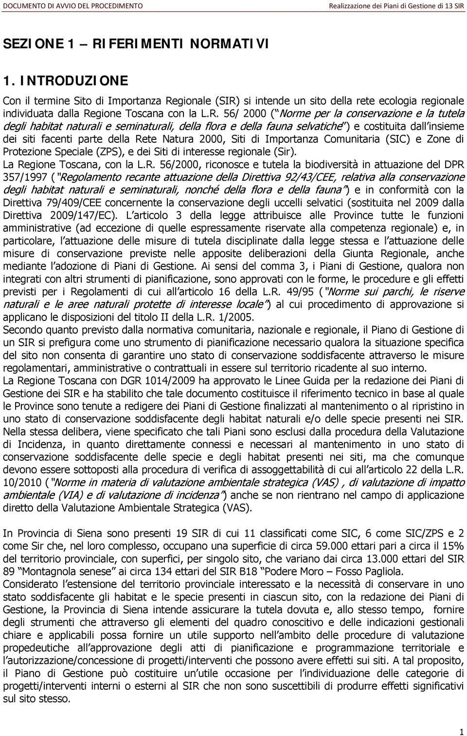 per la conservazione e la tutela degli habitat naturali e seminaturali, della flora e della fauna selvatiche ) e costituita dall insieme dei siti facenti parte della Rete Natura 2000, Siti di