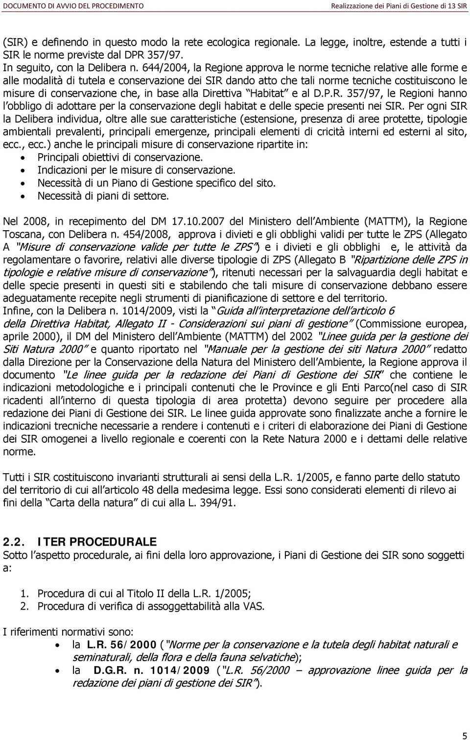 in base alla Direttiva Habitat e al D.P.R. 357/97, le Regioni hanno l obbligo di adottare per la conservazione degli habitat e delle specie presenti nei SIR.