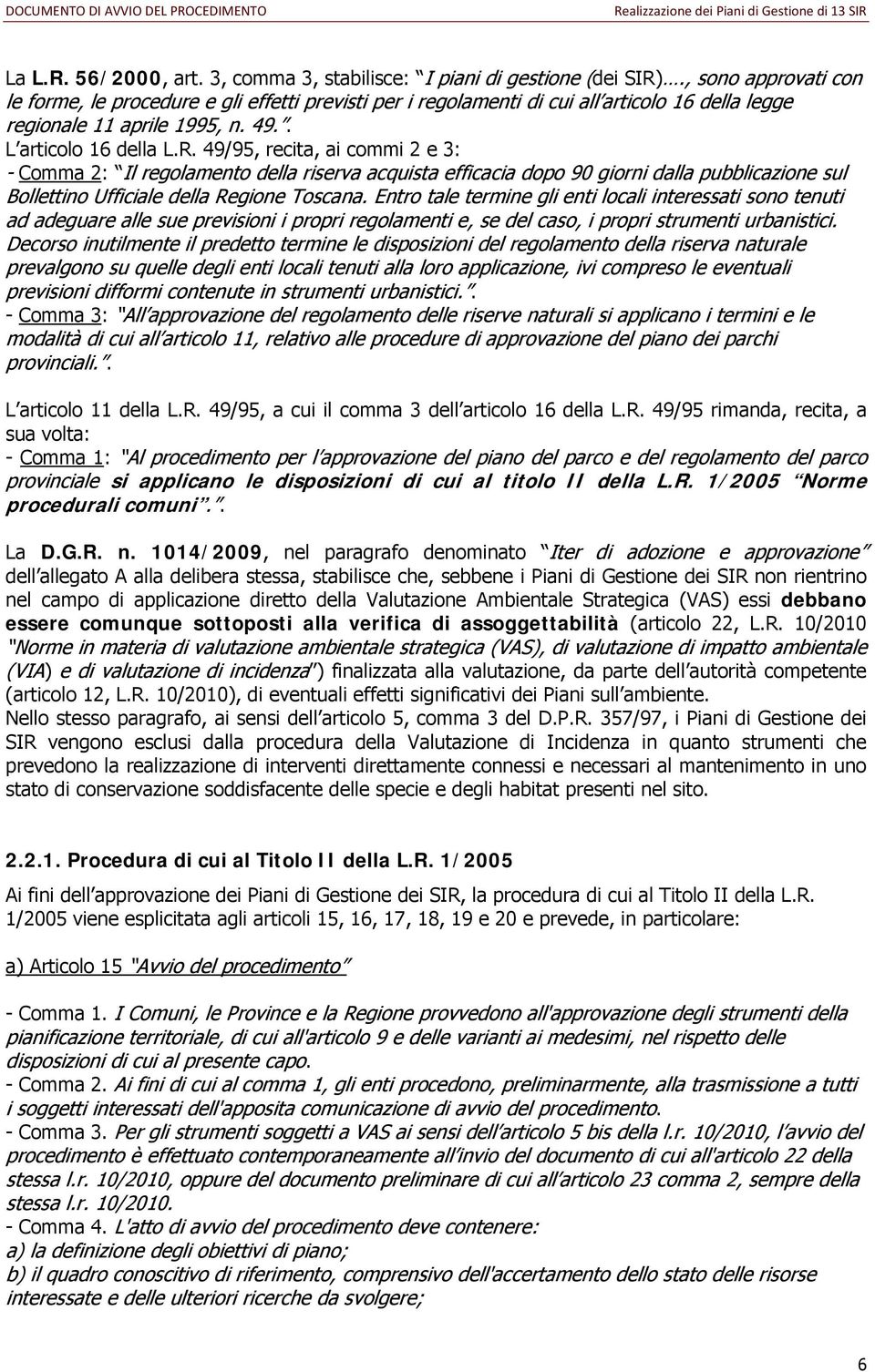 49/95, recita, ai commi 2 e 3: - Comma 2: Il regolamento della riserva acquista efficacia dopo 90 giorni dalla pubblicazione sul Bollettino Ufficiale della Regione Toscana.