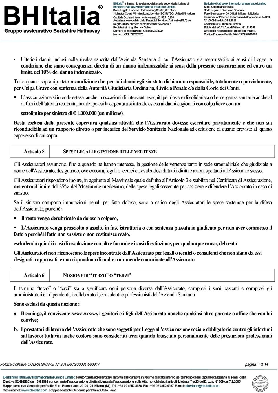 Tutto quanto sopra riportato a condizione che per tali danni egli sia stato dichiarato responsabile, totalmente o parzialmente, per Colpa Grave con sentenza della Autorità Giudiziaria Ordinaria,