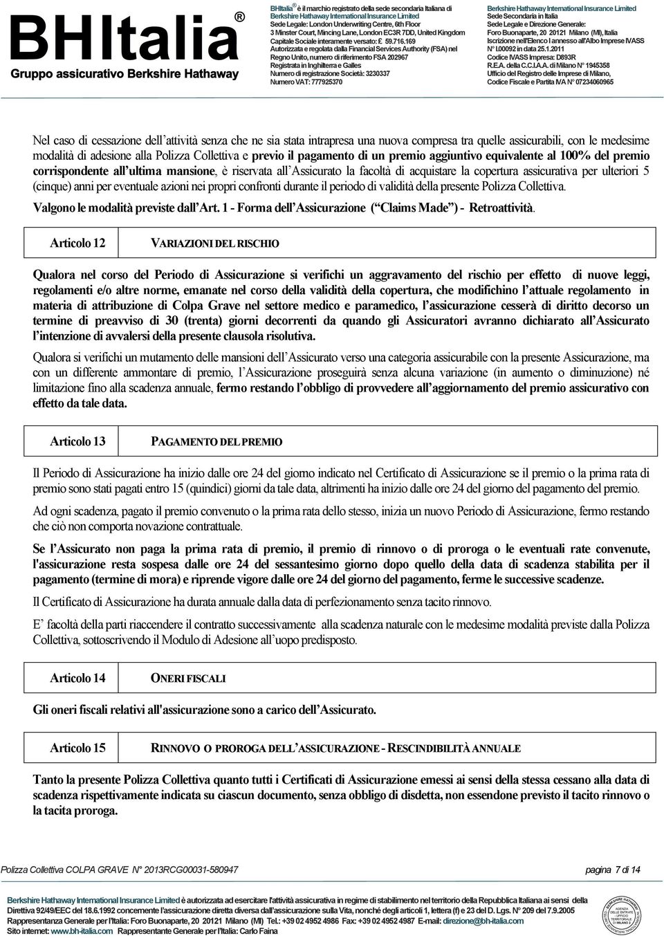 per eventuale azioni nei propri confronti durante il periodo di validità della presente Polizza Collettiva. Valgono le modalità previste dall Art.