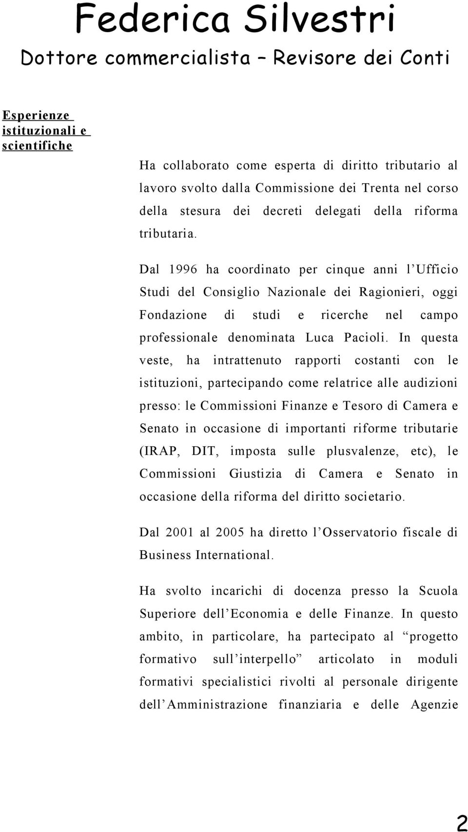 In questa veste, ha intrattenuto rapporti costanti con le istituzioni, partecipando come relatrice alle audizioni presso: le Commissioni Finanze e Tesoro di Camera e Senato in occasione di importanti