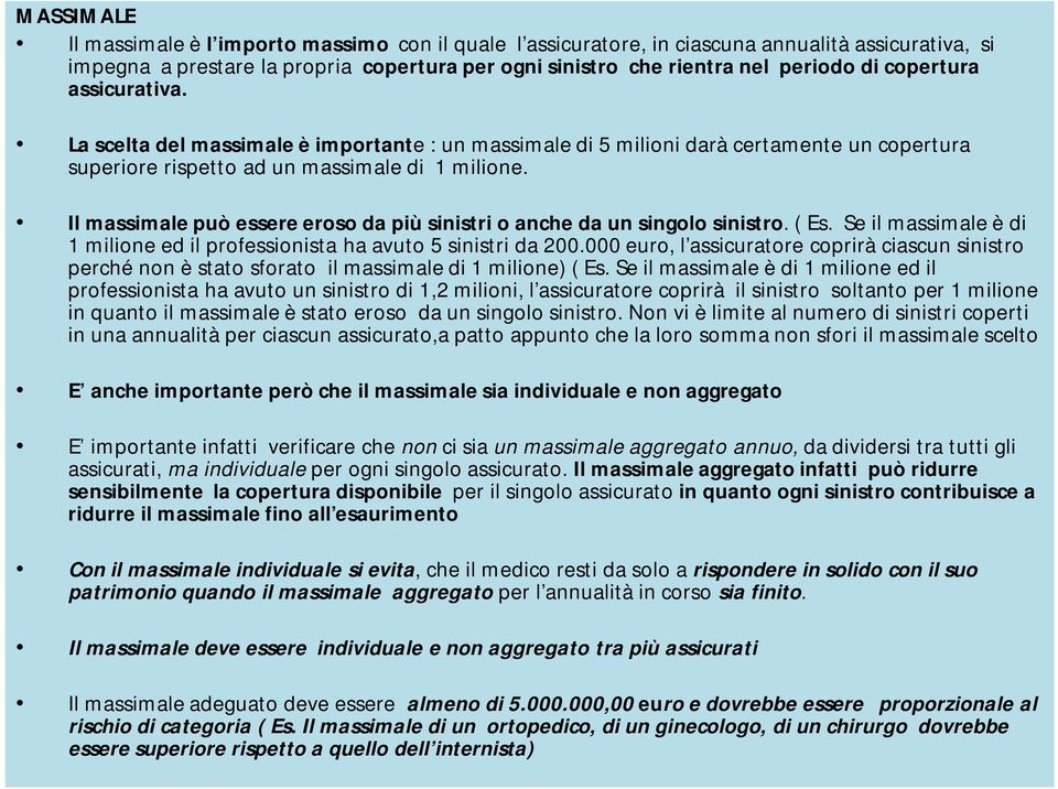 Il massimale può essere eroso da più sinistri o anche da un singolo sinistro. ( Es. Se il massimale è di 1 milione ed il professionista ha avuto 5 sinistri da 200.