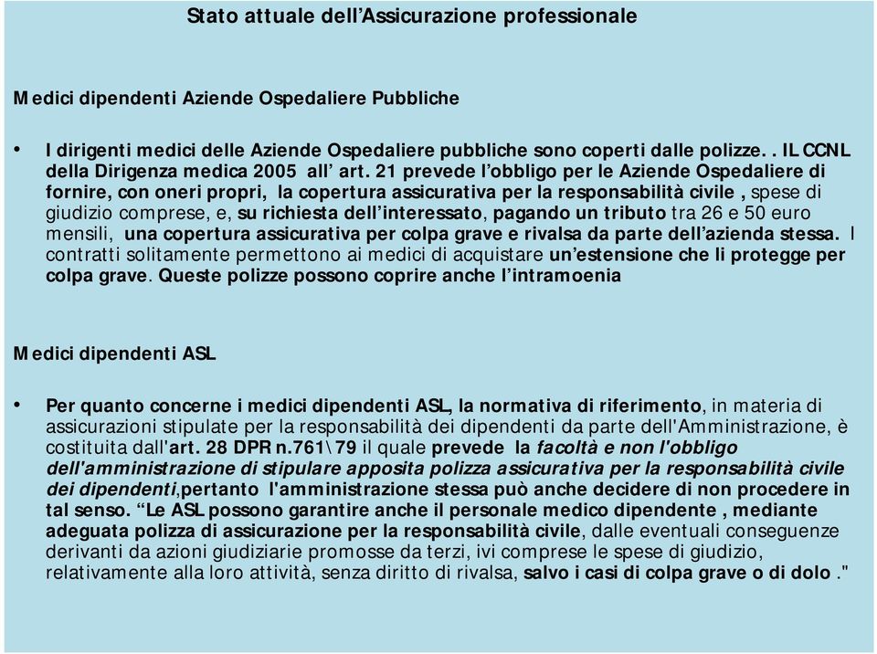 21 prevede l obbligo per le Aziende Ospedaliere di fornire, con oneri propri, la copertura assicurativa per la responsabilità civile, spese di giudizio comprese, e, su richiesta dell interessato,