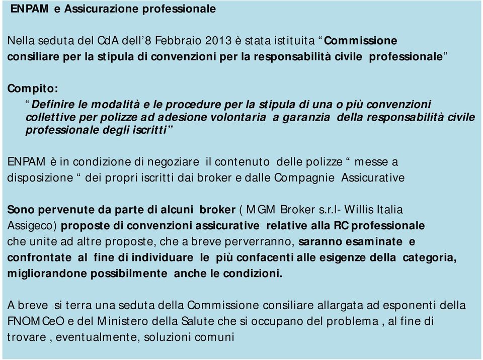 ENPAM è in condizione di negoziare il contenuto delle polizze messe a disposizione dei propri iscritti dai broker e dalle Compagnie Assicurative Sono pervenute da parte di alcuni broker ( MGM Broker