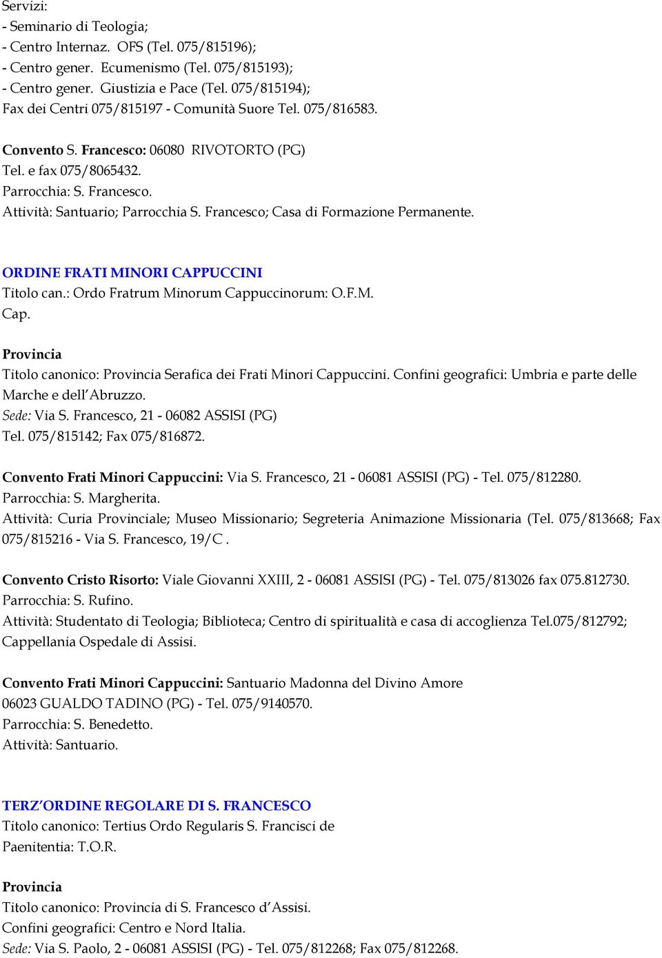 Francesco; Casa di Formazione Permanente. ORDINE FRATI MINORI CAPPUCCINI Titolo can.: Ordo Fratrum Minorum Cappuccinorum: O.F.M. Cap. Provincia Titolo canonico: Provincia Serafica dei Frati Minori Cappuccini.