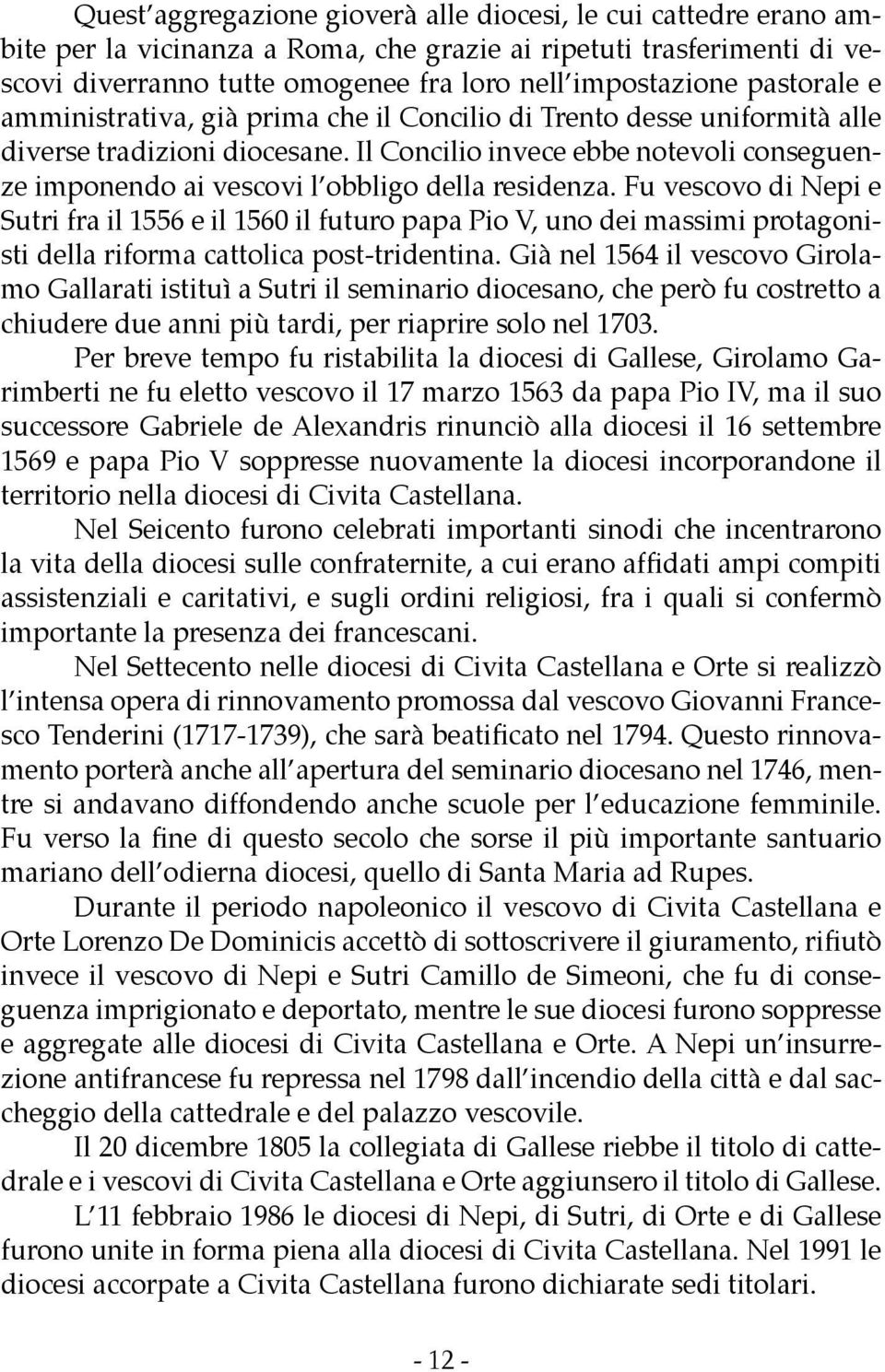 Il Concilio invece ebbe notevoli conseguenze imponendo ai vescovi l obbligo della residenza.