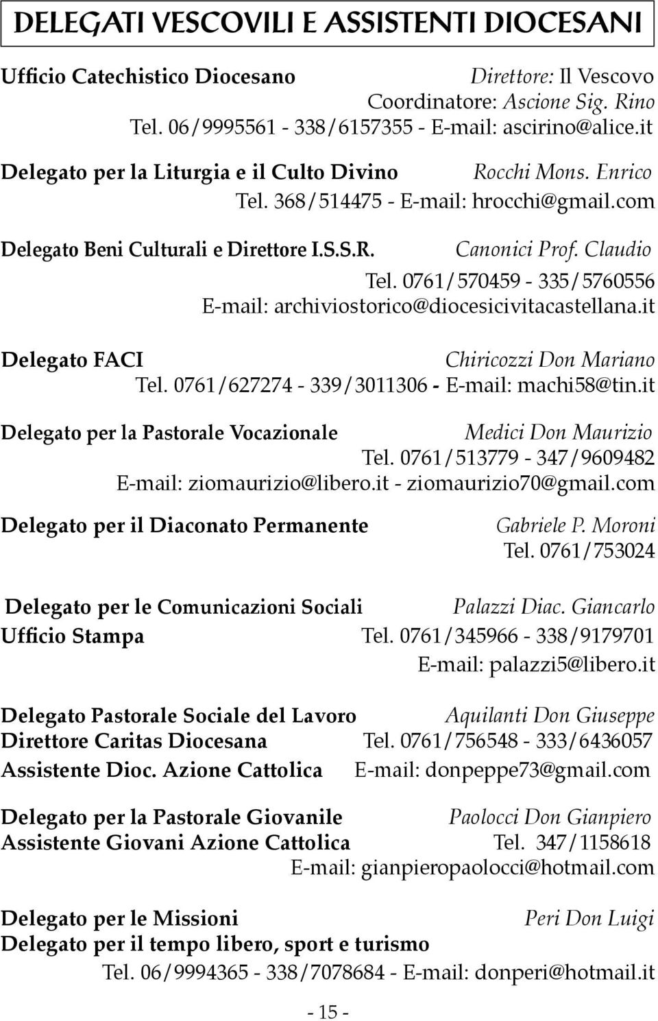 0761/570459-335/5760556 E-mail: archiviostorico@diocesicivitacastellana.it Delegato FACI Chiricozzi Don Mariano Tel. 0761/627274-339/3011306 - E-mail: machi58@tin.