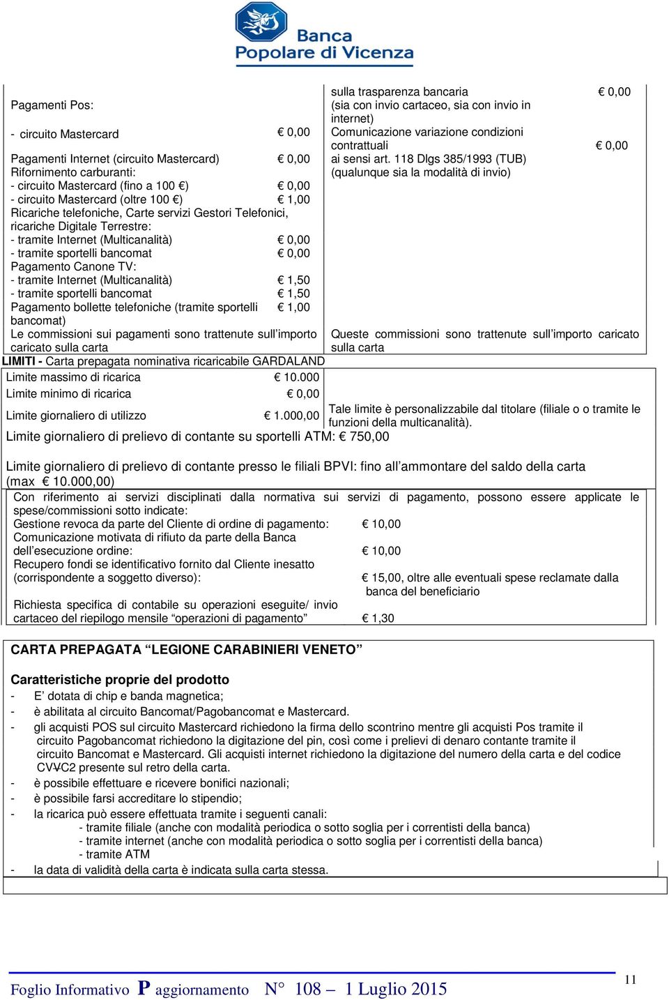 118 Dlgs 385/1993 (TUB) Rifornimento carburanti: (qualunque sia la modalità di invio) - circuito Mastercard (fino a 100 ) - circuito Mastercard (oltre 100 ) 0,00 1,00 Ricariche telefoniche, Carte