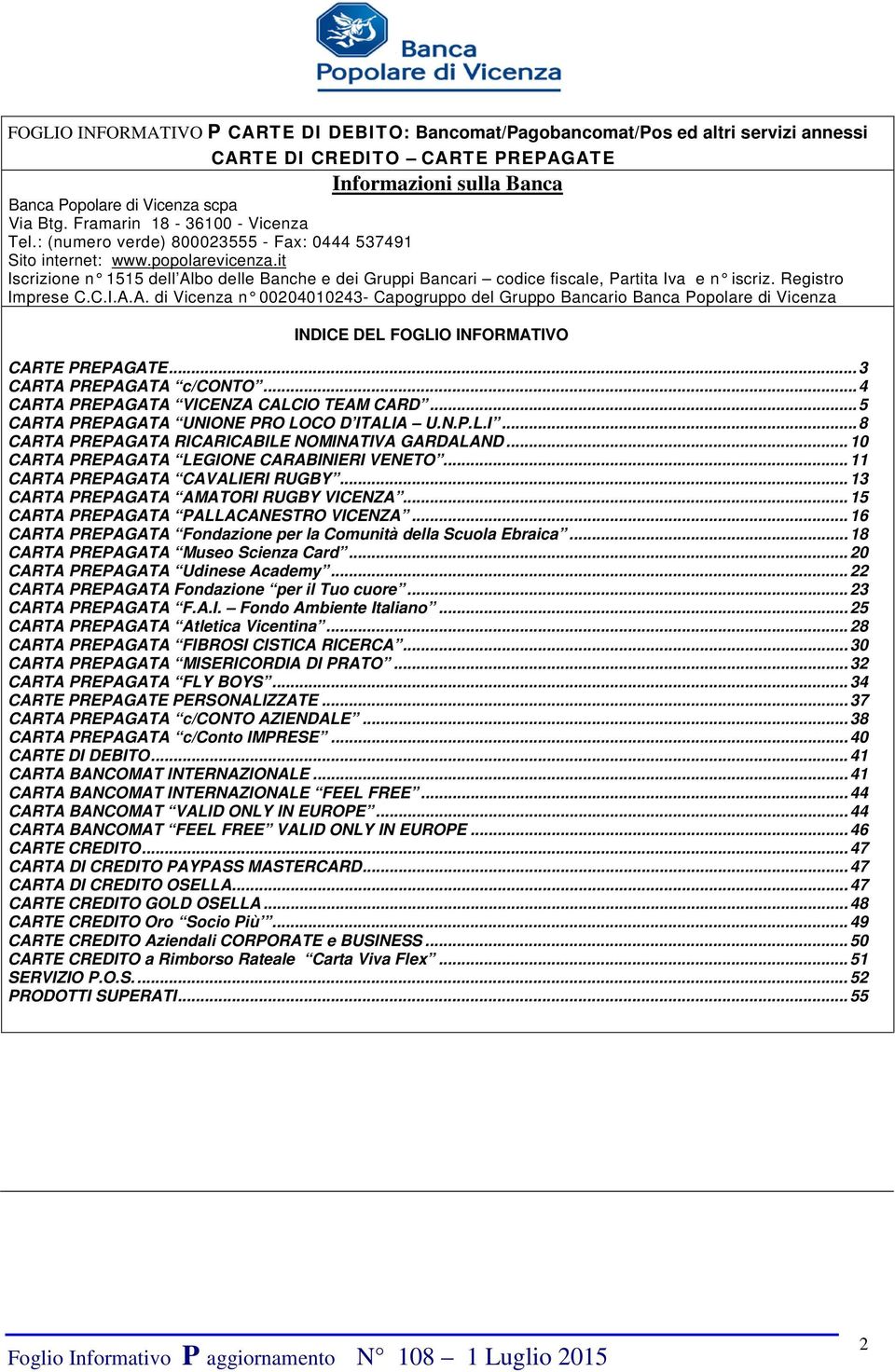 it Iscrizione n 1515 dell Albo delle Banche e dei Gruppi Bancari codice fiscale, Partita Iva e n iscriz. Registro Imprese C.C.I.A.A. di Vicenza n 00204010243- Capogruppo del Gruppo Bancario Banca Popolare di Vicenza INDICE DEL FOGLIO INFORMATIVO CARTE PREPAGATE.