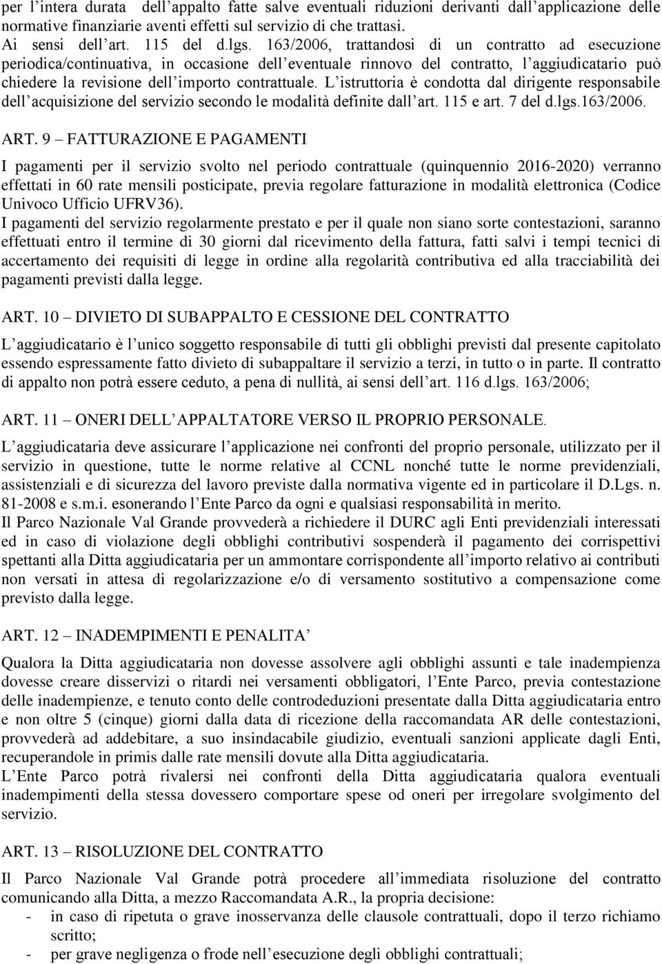 L istruttoria è condotta dal dirigente responsabile dell acquisizione del servizio secondo le modalità definite dall art. 115 e art. 7 del d.lgs.163/2006. ART.