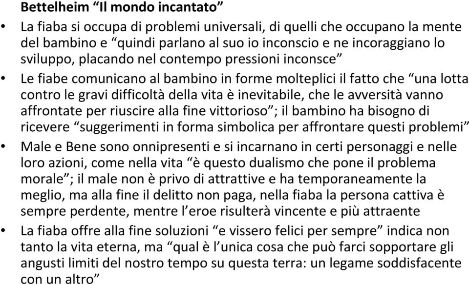 alla fine vittorioso ; il bambino ha bisogno di ricevere suggerimenti in forma simbolica per affrontare questi problemi Male e Bene sono onnipresenti e si incarnano in certi personaggie nelle loro