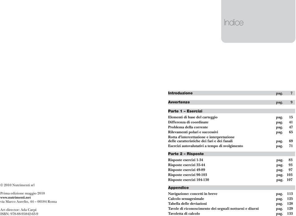 71 2010 Nutrimenti srl Prima edizione maggio 2010 www.nutrimenti.net via Marco Aurelio, 44 00184 Roma Art director: Ada Carpi ISBN: 978-88-95842-63-9 Parte 2 Risposte Risposte esercizi 1-34 pag.