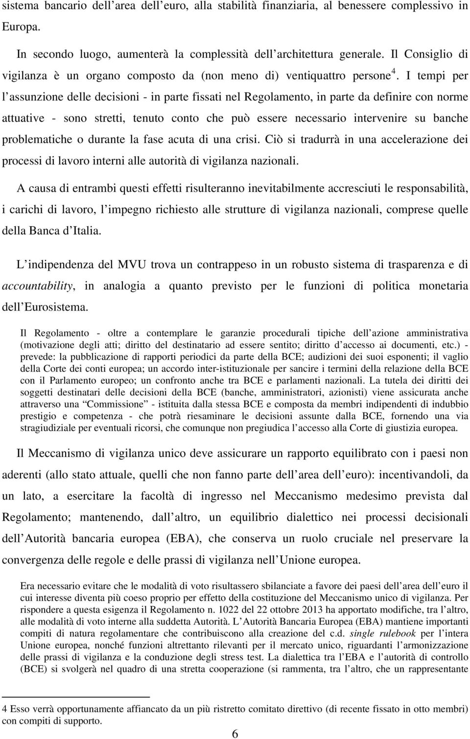 I tempi per l assunzione delle decisioni - in parte fissati nel Regolamento, in parte da definire con norme attuative - sono stretti, tenuto conto che può essere necessario intervenire su banche