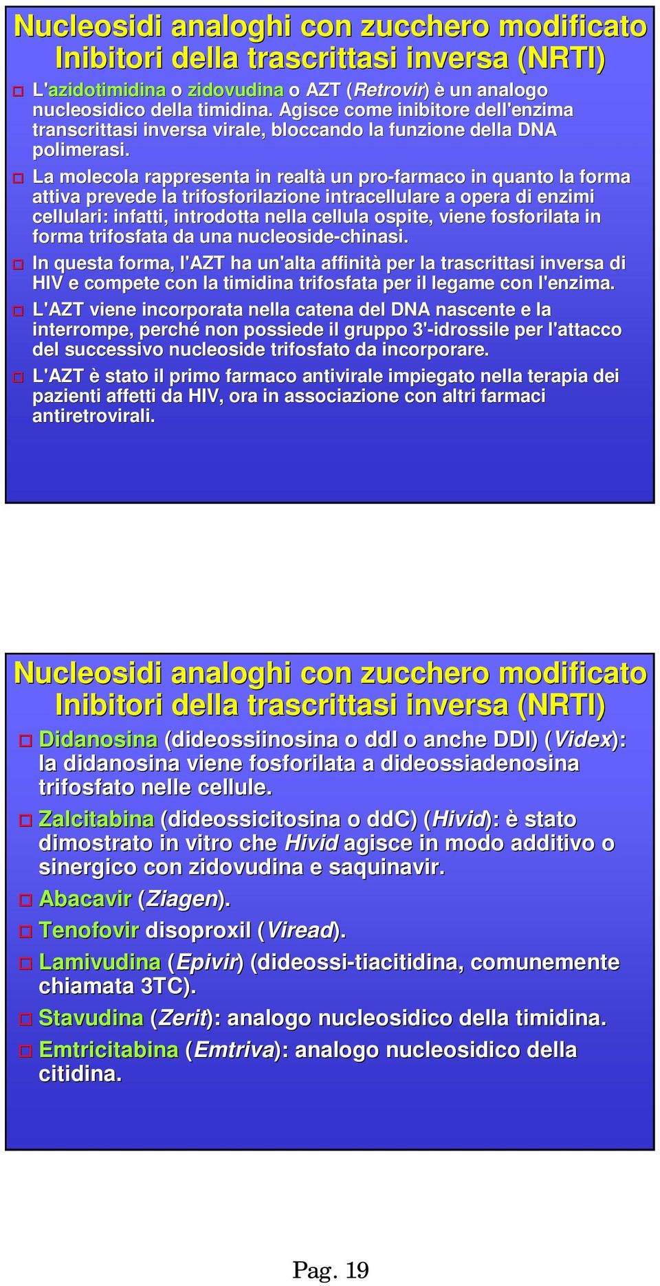 La molecola rappresenta in realtà un pro-farmaco in quanto la forma attiva prevede la trifosforilazione intracellulare a opera di enzimi cellulari: infatti, introdotta nella cellula ospite, viene