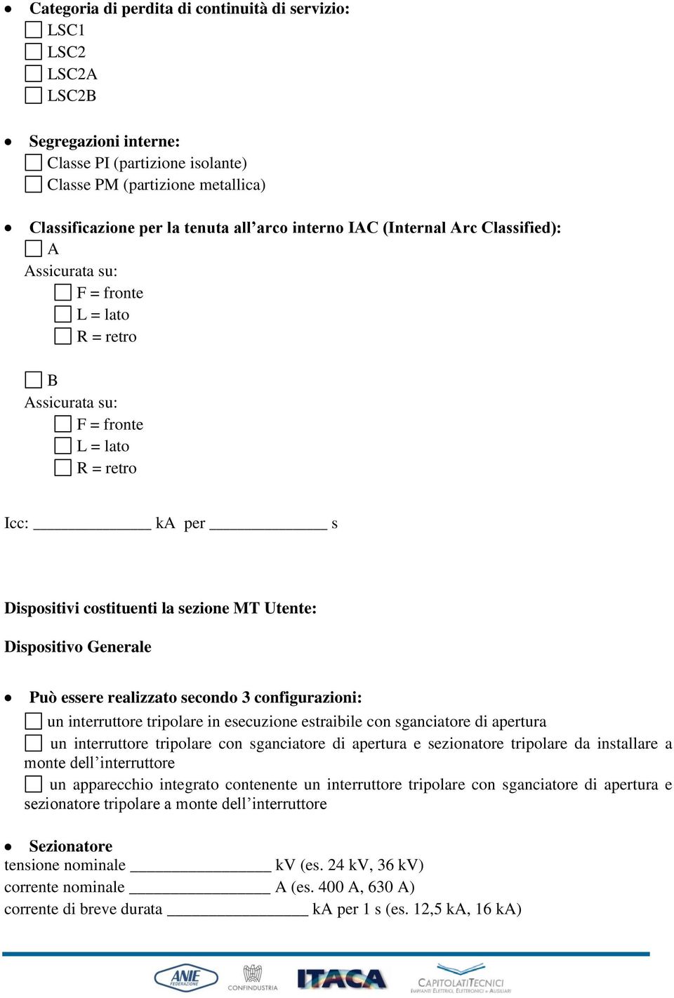 Dispositivo Generale Può essere realizzato secondo 3 configurazioni: un interruttore tripolare in esecuzione estraibile con sganciatore di apertura un interruttore tripolare con sganciatore di