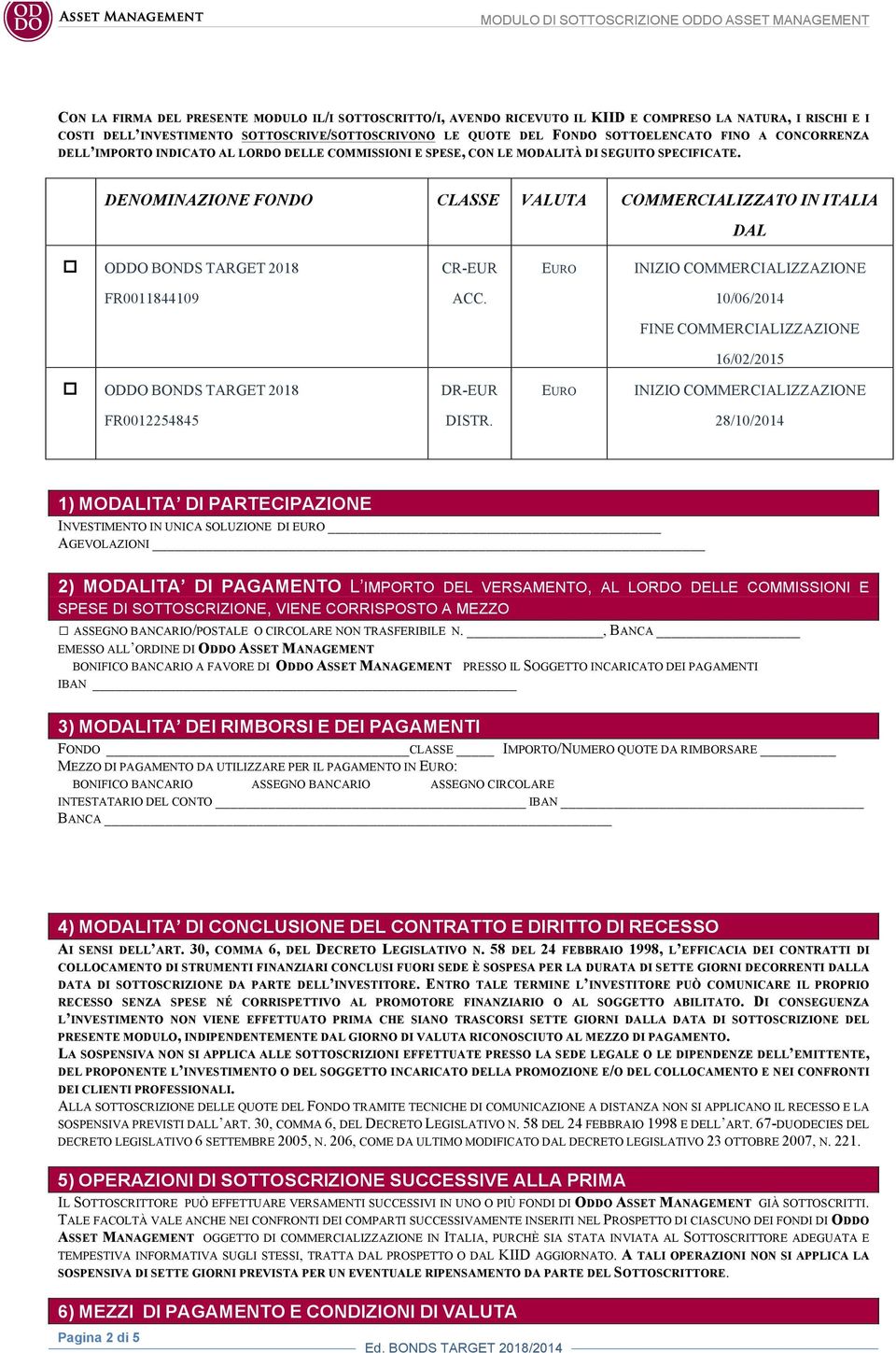 DENOMINAZIONE FONDO CLASSE VALUTA COMMERCIALIZZATO IN ITALIA DAL o ODDO BONDS TARGET 2018 CR-EUR EURO INIZIO COMMERCIALIZZAZIONE FR0011844109 ACC.