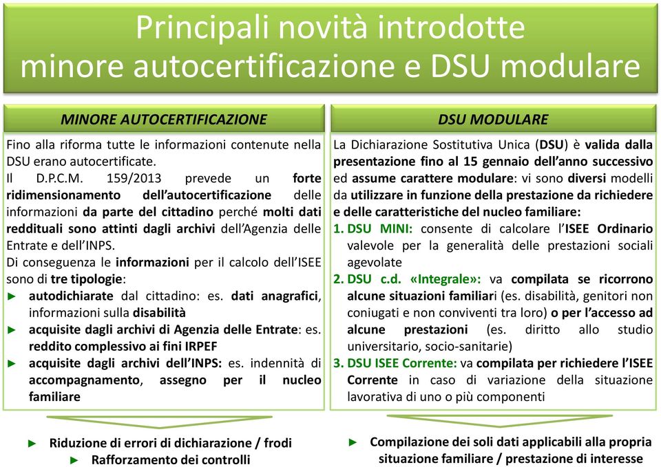 159/2013 prevede un forte ridimensionamento dell autocertificazione delle informazioni da parte del cittadino perché molti dati reddituali sono attinti dagli archivi dell Agenzia delle Entrate e dell