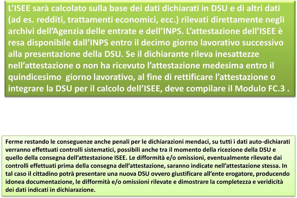 Se il dichiarante rileva inesattezze nell attestazione o non ha ricevuto l attestazione medesima entro il quindicesimo giorno lavorativo, al fine di rettificare l attestazione o integrare la DSU per