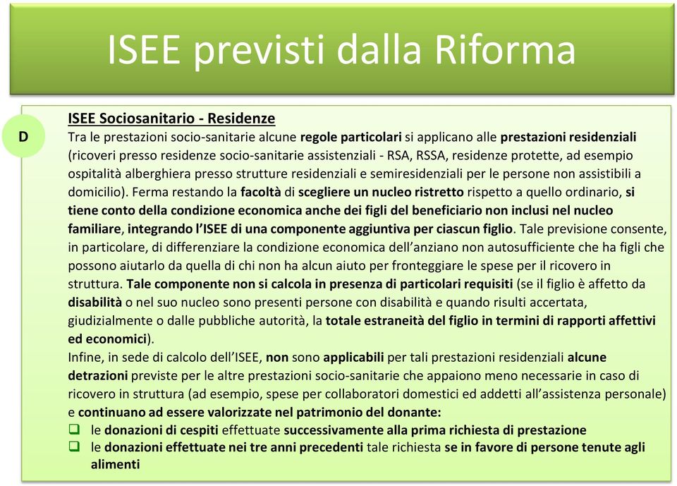 Ferma restando la facoltà di scegliere un nucleo ristretto rispetto a quello ordinario, si tiene conto della condizione economica anche dei figli del beneficiario non inclusi nel nucleo familiare,