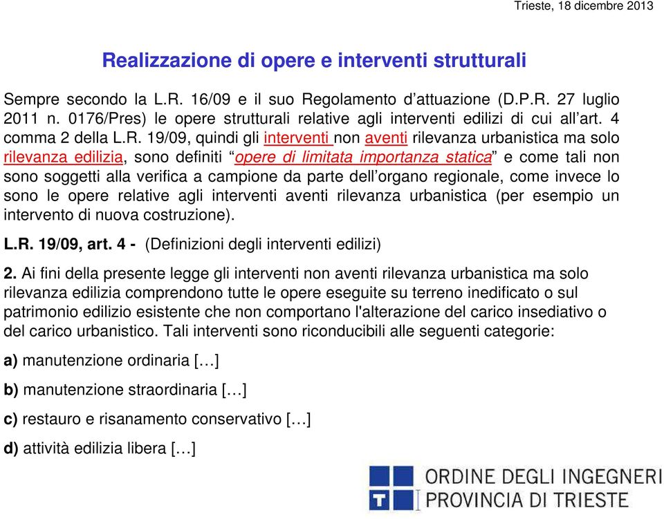 19/09, quindi gli interventi non aventi rilevanza urbanistica ma solo rilevanza edilizia, sono definiti opere di limitata importanza statica e come tali non sono soggetti alla verifica a campione da