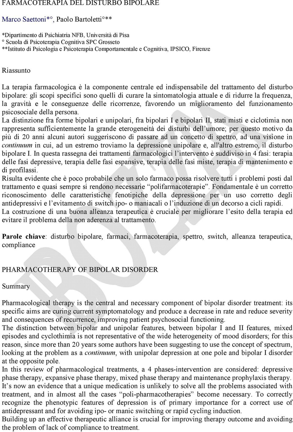 quelli di curare la sintomatologia attuale e di ridurre la frequenza, la gravità e le conseguenze delle ricorrenze, favorendo un miglioramento del funzionamento psicosociale della persona.