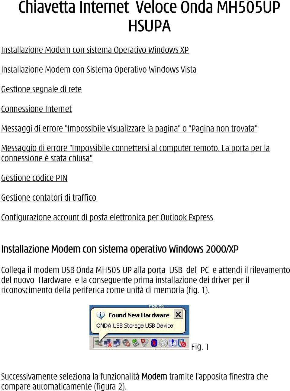 La porta per la connessione è stata chiusa Gestione codice PIN Gestione contatori di traffico Configurazione account di posta elettronica per Outlook Express Installazione Modem con sistema operativo