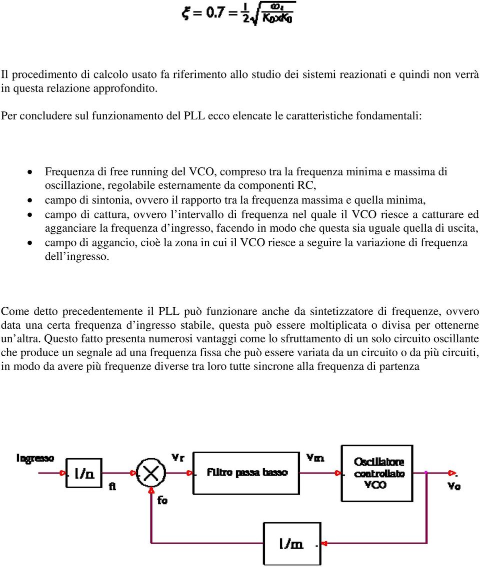 esternamente da componenti RC, campo di sintonia, ovvero il rapporto tra la frequenza massima e quella minima, campo di cattura, ovvero l intervallo di frequenza nel quale il VCO riesce a catturare