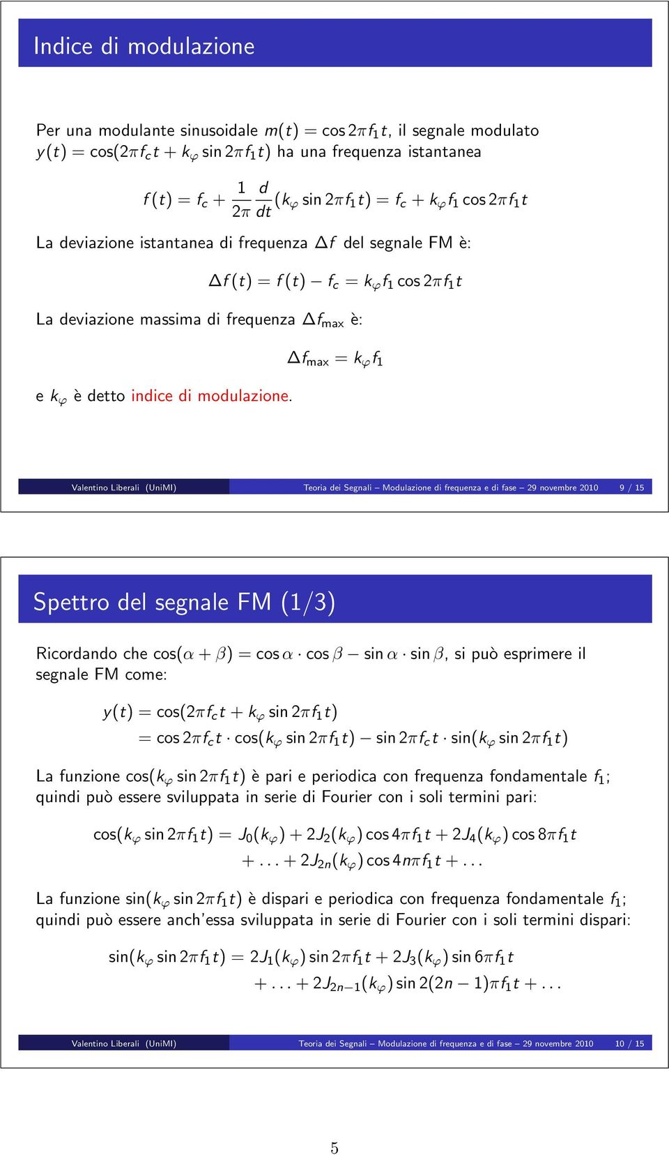 f max = k ϕ f Valentino Liberali (UniMI) Teoria dei Segnali Modulazione di frequenza e di fase 9 novembre 9 / 5 Spettro del segnale FM (/3) Ricordando che cos(α + β) = cos α cos β sin α sin β, si può