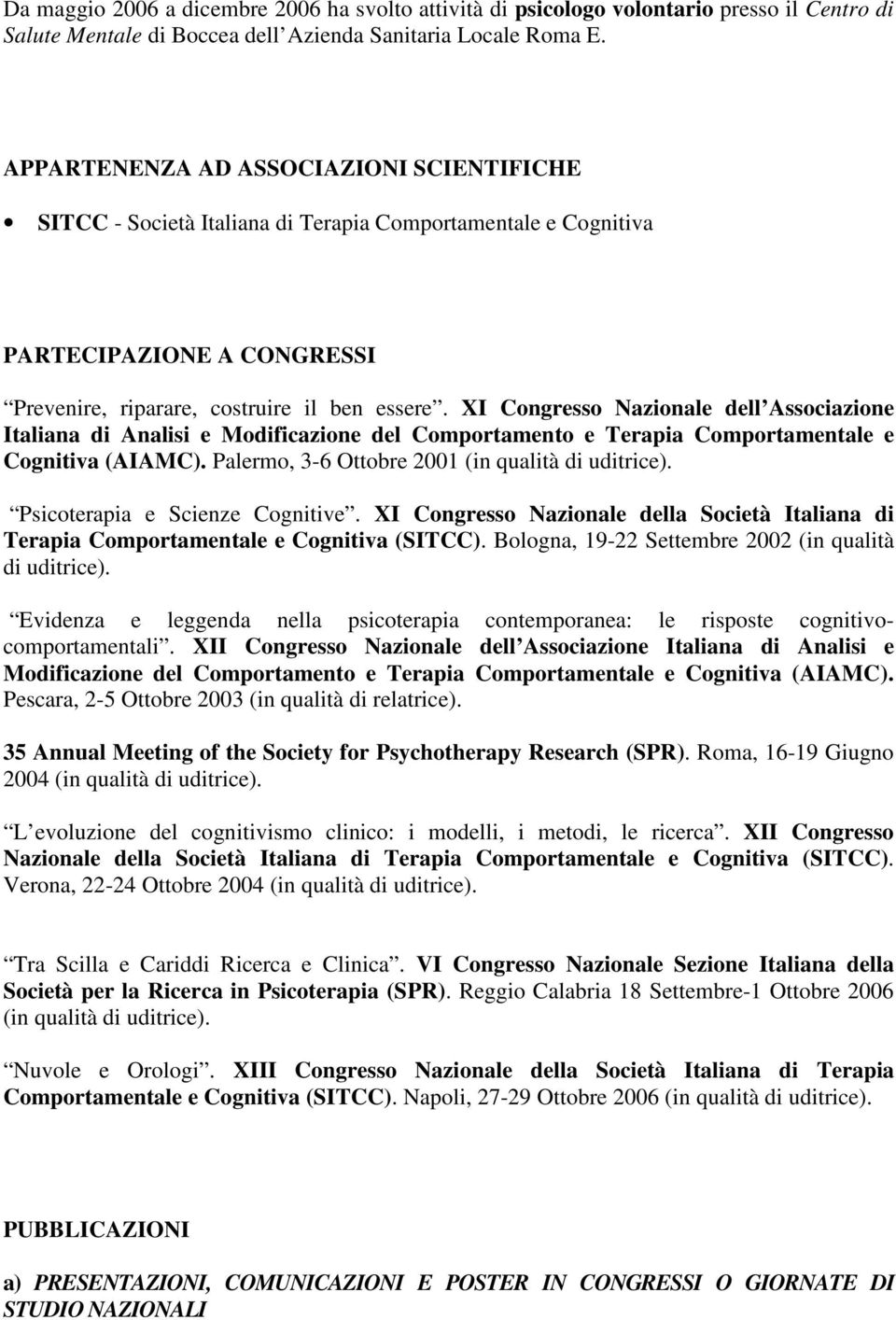 XI Congresso Nazionale dell Associazione Italiana di Analisi e Modificazione del Comportamento e Terapia Comportamentale e Cognitiva (AIAMC). Palermo, 3-6 Ottobre 2001 (in qualità di uditrice).