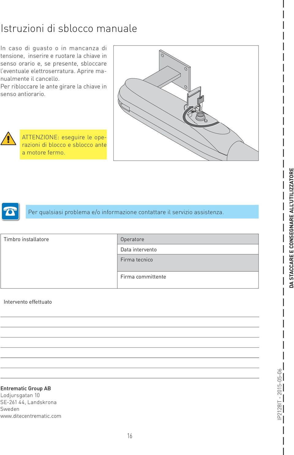 ATTENZIONE: eseguire le operazioni di blocco e sblocco ante a motore fermo. Per qualsiasi problema e/o informazione contattare il servizio assistenza.