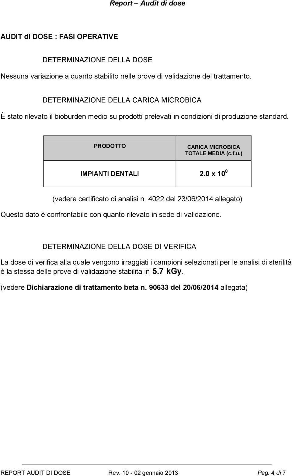 0 x 10 0 (vedere certificato di analisi n. 4022 del 23/06/2014 allegato) Questo dato è confrontabile con quanto rilevato in sede di validazione.