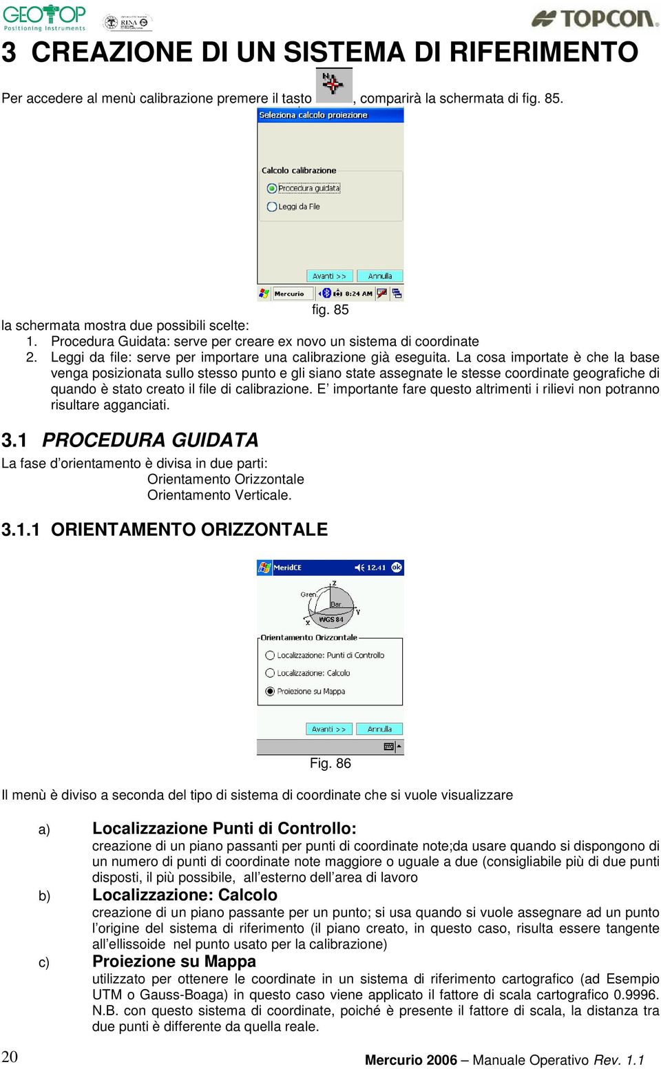 La cosa importate è che la base venga posizionata sullo stesso punto e gli siano state assegnate le stesse coordinate geografiche di quando è stato creato il file di calibrazione.