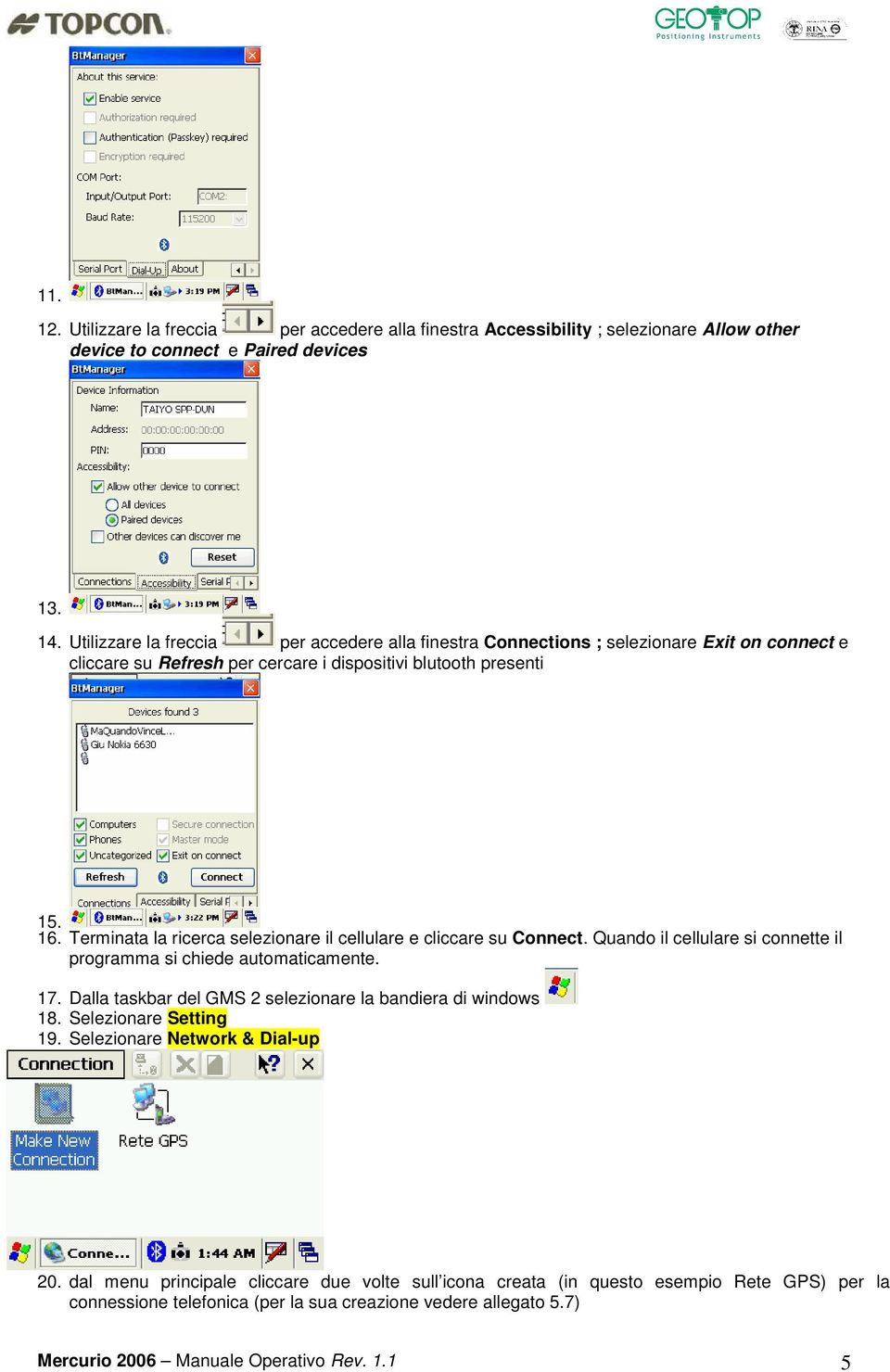 Terminata la ricerca selezionare il cellulare e cliccare su Connect. Quando il cellulare si connette il programma si chiede automaticamente. 17.