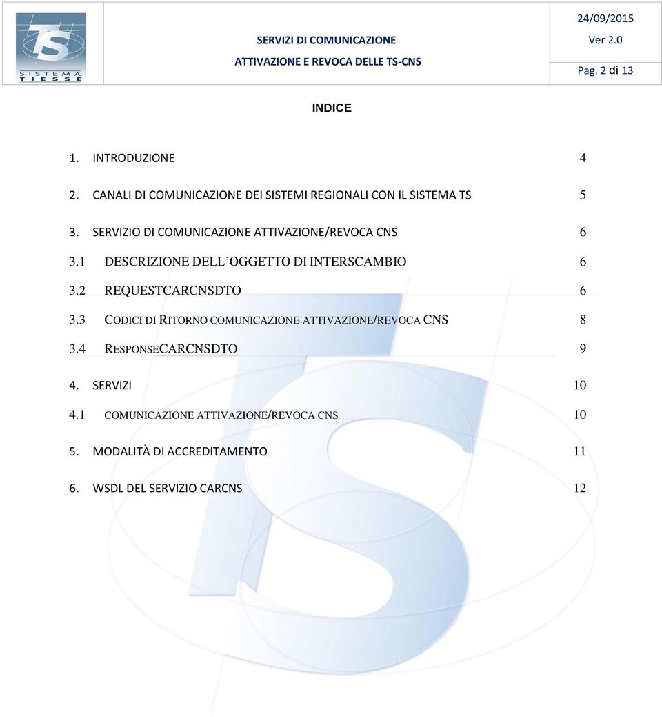 2 REQUESTCARCNSDTO 6 3.3 CODICI DI RITORNO COMUNICAZIONE ATTIVAZIONE/REVOCA CNS 8 3.4 RESPONSECARCNSDTO 9 4.