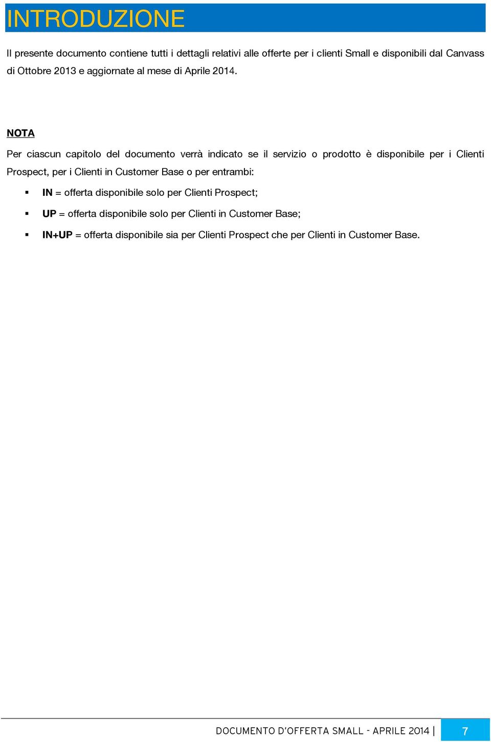 NOTA Per ciascun capitolo del documento verrà indicato se il servizio o prodotto è disponibile per i Clienti Prospect, per i Clienti in Customer