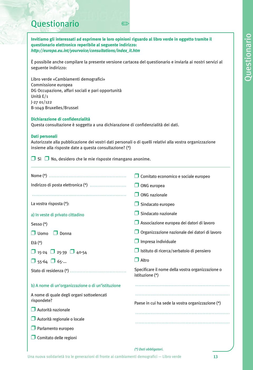 htm È possibile anche compilare la presente versione cartacea del questionario e inviarla ai nostri servizi al seguente indirizzo: Libro verde «Cambiamenti demografici» Commissione europea DG