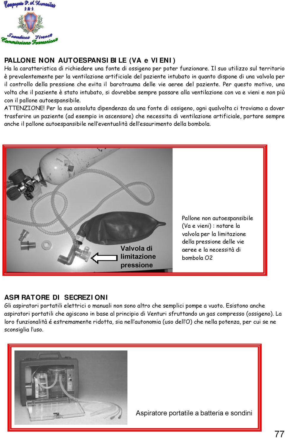 vie aeree del paziente. Per questo motivo, una volta che il paziente è stato intubato, si dovrebbe sempre passare alla ventilazione con va e vieni e non più con il pallone autoespansibile. ATTENZIONE!