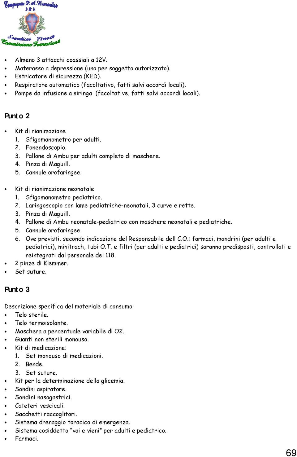 4. Pinza di Maguill. 5. Cannule orofaringee. Kit di rianimazione neonatale 1. Sfigomanometro pediatrico. 2. Laringoscopio con lame pediatriche-neonatali, 3 curve e rette. 3. Pinza di Maguill. 4.