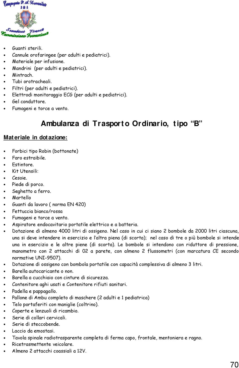 Materiale in dotazione: Ambulanza di Trasporto Ordinario, tipo B Forbici tipo Robin (bottonate) Faro estraibile. Estintore. Kit Utensili: Cesoie. Piede di porco. Seghetto a ferro.