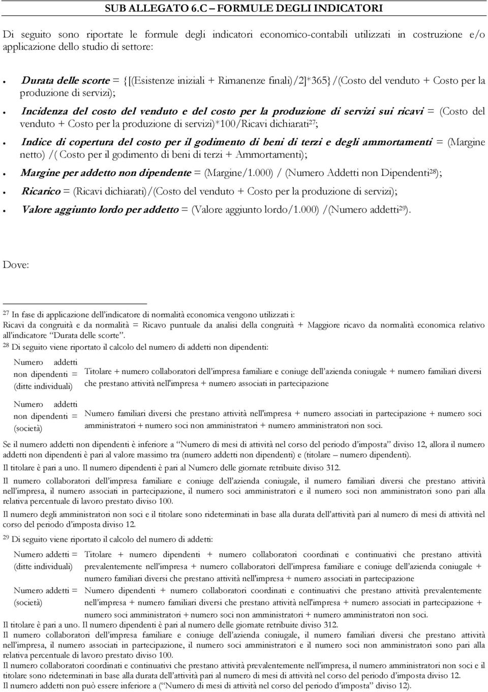 {[(Esistenze iniziali + Rimanenze finali)/2]*365}/(costo del venduto + Costo per la produzione di servizi); Incidenza del costo del venduto e del costo per la produzione di servizi sui ricavi =