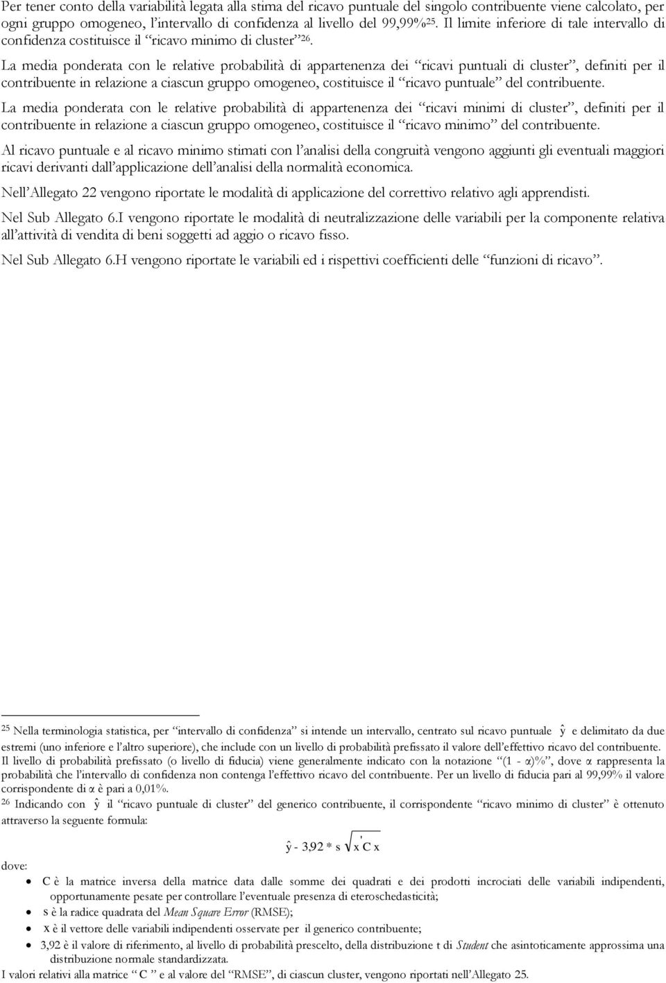 La media ponderata con le relative probabilità di appartenenza dei ricavi puntuali di cluster, definiti per il contribuente in relazione a ciascun gruppo omogeneo, costituisce il ricavo puntuale del