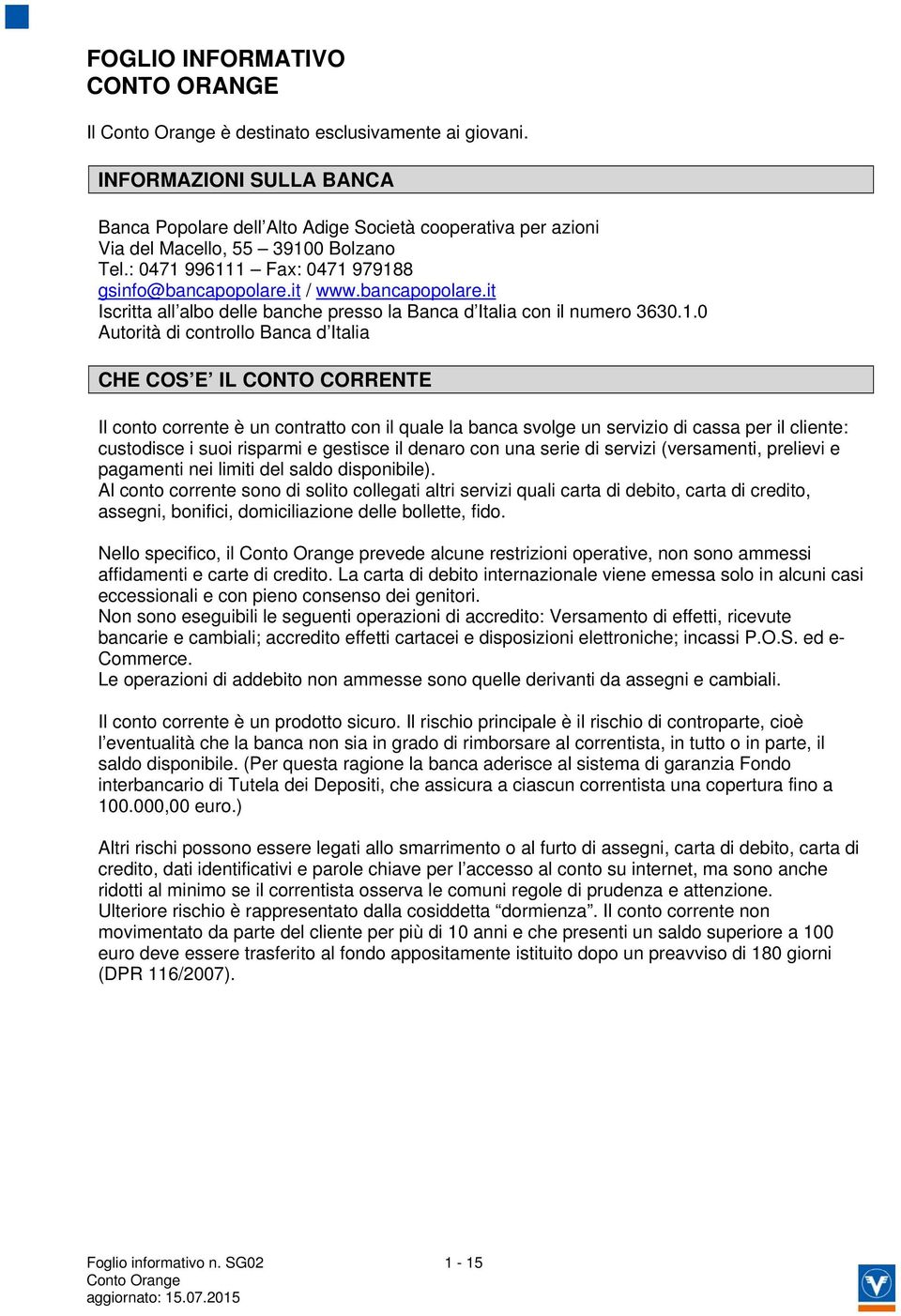 996111 Fax979188 gsinfo@bancapopolare.it / www.bancapopolare.it Iscritta all albo delle banche presso la Banca d Italia con il numero 3630.1.0 Autorità di controllo Banca d Italia CHE COS E IL CONTO